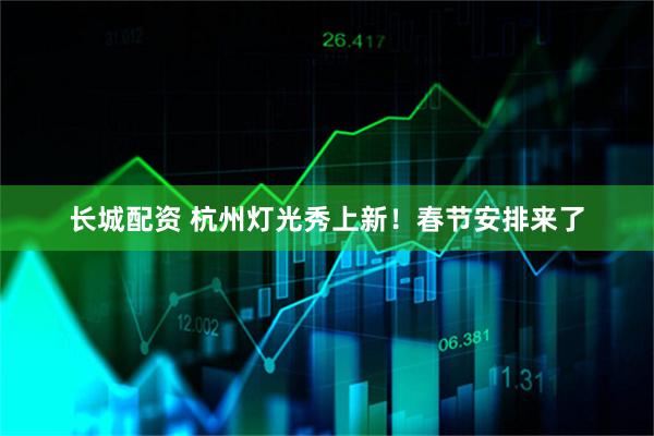 长城配资 杭州灯光秀上新！春节安排来了