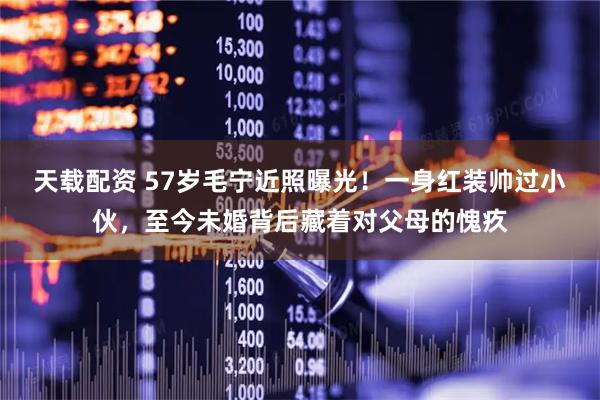 天载配资 57岁毛宁近照曝光！一身红装帅过小伙，至今未婚背后藏着对父母的愧疚