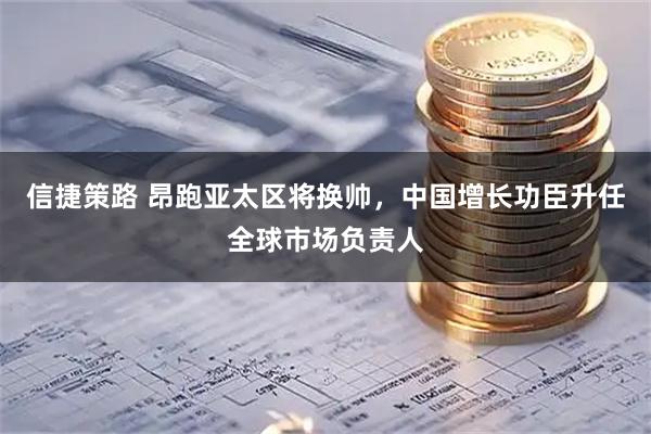 信捷策路 昂跑亚太区将换帅，中国增长功臣升任全球市场负责人